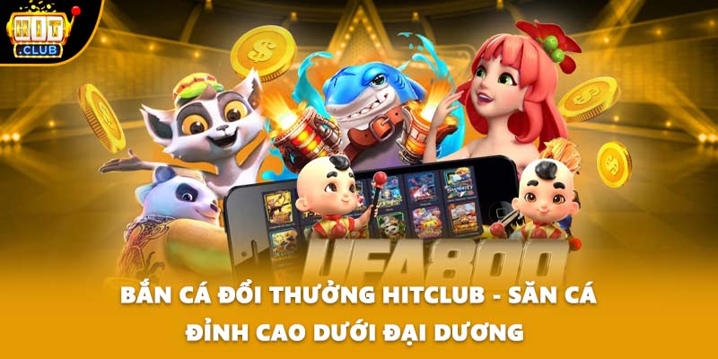 Bắn Cá Đổi Thưởng HITCLUB - Săn Cá Đỉnh Cao Dưới Đại Dương 