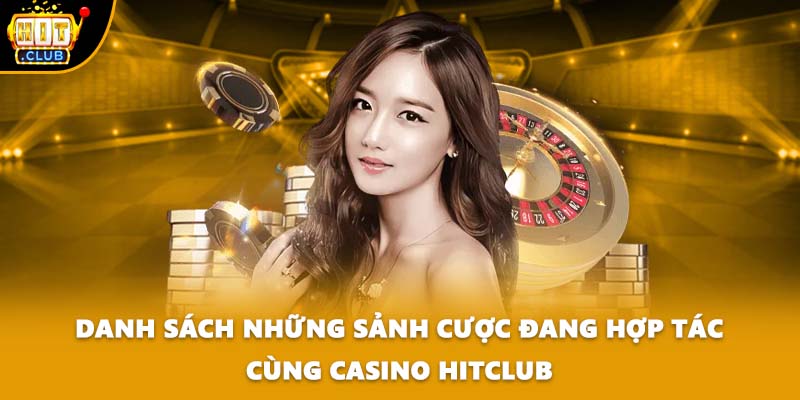 Danh sách những sảnh cược đang hợp tác cùng Casino HITCLUB