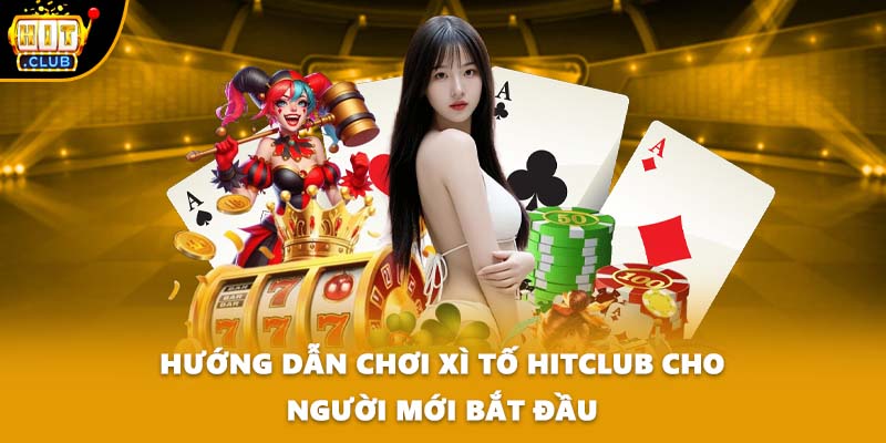 Hướng dẫn chơi Xì Tố HITCLUB cho người mới bắt đầu