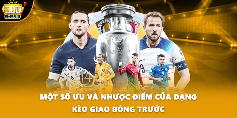Một số ưu và nhược điểm của dạng kèo giao bóng trước