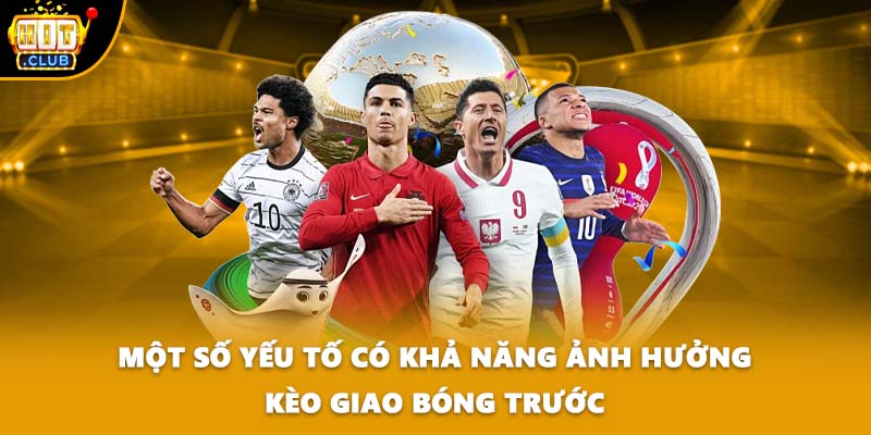 Một số yếu tố có khả năng ảnh hưởng kèo giao bóng trước
