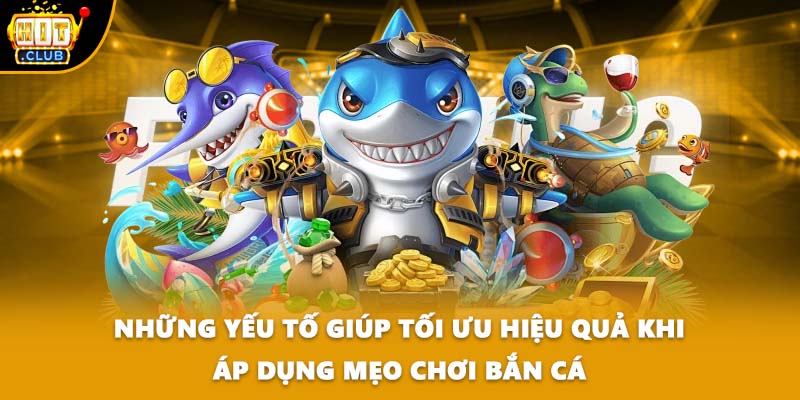 Những yếu tố giúp tối ưu hiệu quả khi áp dụng mẹo chơi bắn cá