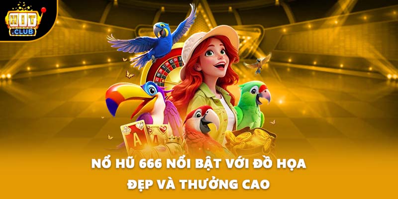 Nổ hũ 666 nổi bật với đồ họa đẹp và thưởng cao