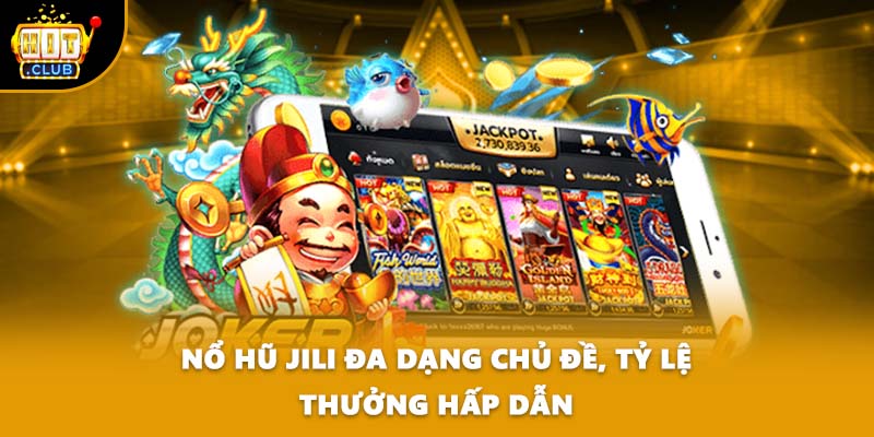 Nổ hũ Jili đa dạng chủ đề, tỷ lệ thưởng hấp dẫn