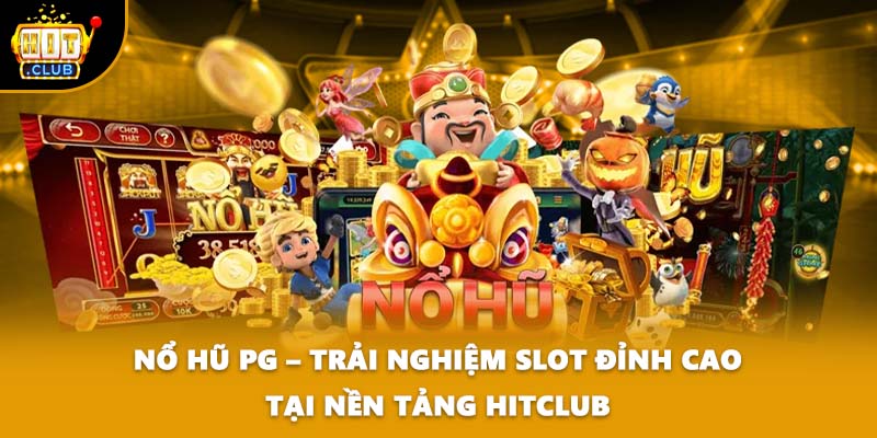 Nổ Hũ PG – Trải Nghiệm Slot Đỉnh Cao Tại Nền Tảng HITCLUB