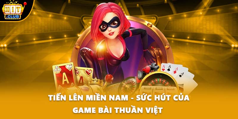 Tiến Lên Miền Nam - Sức Hút Của Game Bài Thuần Việt 