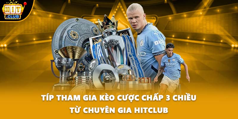 Típ tham gia kèo cược chấp 3 chiều từ chuyên gia HITCLUB