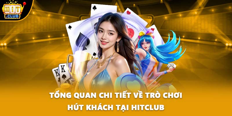Tổng quan chi tiết về trò chơi hút khách tại HITCLUB