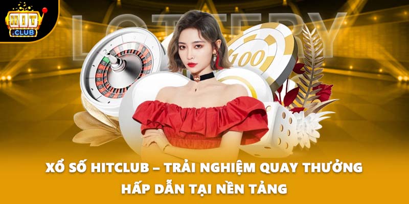 Xổ Số HITCLUB – Trải Nghiệm Quay Thưởng Hấp Dẫn Tại Nền Tảng